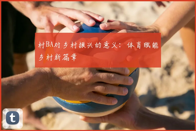 村BA对乡村振兴的意义：体育赋能乡村新篇章