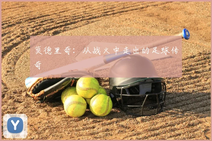 莫德里奇：从战火中走出的足球传奇