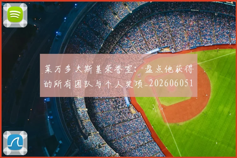 莱万多夫斯基荣誉室：盘点他获得的所有团队与个人奖项_20260605171412